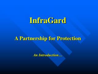InfraGard A Partnership for Protection An Introduction…