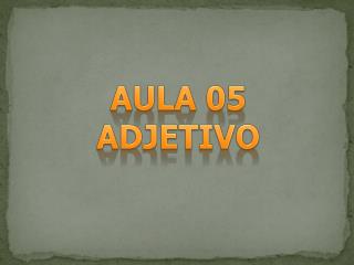 AULA 05 ADJETIVO