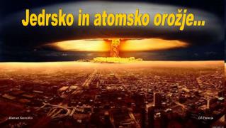 Jedrsko in atomsko orožje...