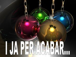 I JA PER ACABAR...