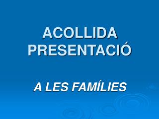 ACOLLIDA PRESENTACIÓ