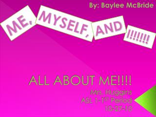 ALL ABOUT ME!!!! Mrs. Huggins ASL 1-1 ST Period 10-27-10