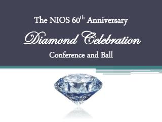 The NIOS 60 th Anniversary Diamond Celebration Conference and Ball