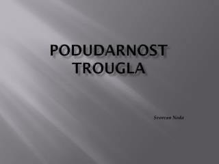 PODUDARNOST TROUGLA
