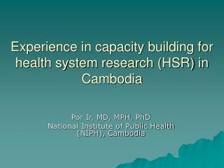 Experience in capacity building for health system research (HSR) in Cambodia