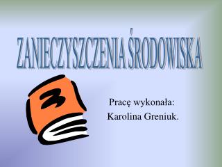 Pracę wykonała: Karolina Greniuk.
