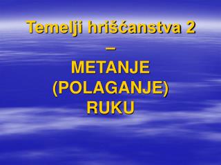 Temelji hrišćanstva 2 – METANJE (POLAGANJE) RUKU