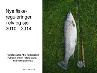 Nye fiske- reguleringer i elv og sjø 2010 - 2014