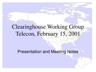 Clearinghouse Working Group Telecon, February 15, 2001