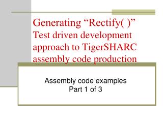 Generating “Rectify( )” Test driven development approach to TigerSHARC assembly code production