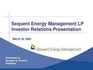 Sequent Energy Management LP Investor Relations Presentation