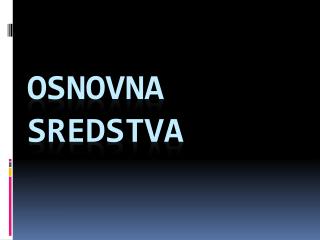 OSNOVNA SREDSTVA