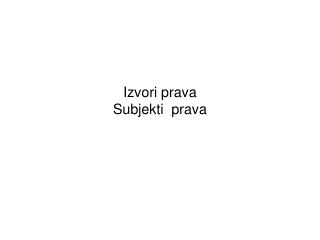 Izvori prava Subjekti prava