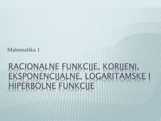 racionalne funkcije, korijeni, eksponencijalne, logaritamske i hiperbolne funkcije