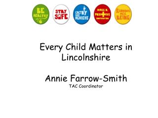 Every Child Matters in Lincolnshire Annie Farrow-Smith TAC Coordinator