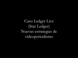 Caso Ledger Live (Star Ledger) Nuevas estrategias de videoperiodismo