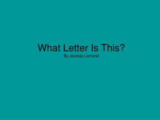 What Letter Is This? By Jecinda Lomond