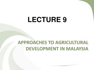 APPROACHES TO AGRICULTURAL DEVELOPMENT IN MALAYSIA