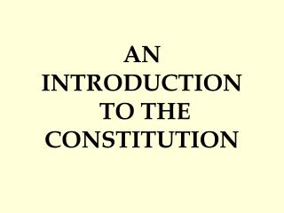 AN INTRODUCTION TO THE CONSTITUTION