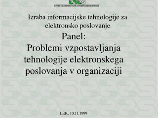 Panel: Problemi vzpostavljanja tehnologije elektronskega poslovanja v organizaciji LEK, 10.11.1999