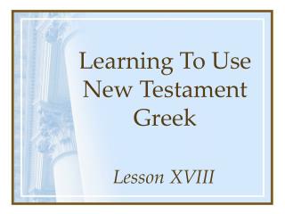 Learning To Use New Testament Greek