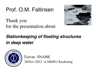 Prof. O.M. Faltinsen Thank you for the presentation about Stationkeeping of floating structures