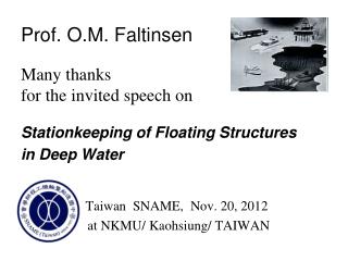 Prof. O.M. Faltinsen Many thanks for the invited speech on Stationkeeping of Floating Structures