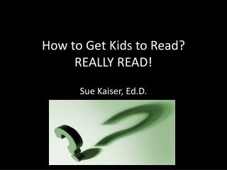 How to Get Kids to Read? REALLY READ!