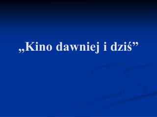 „Kino dawniej i dziś”
