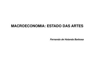 MACROECONOMIA: ESTADO DAS ARTES Fernando de Holanda Barbosa