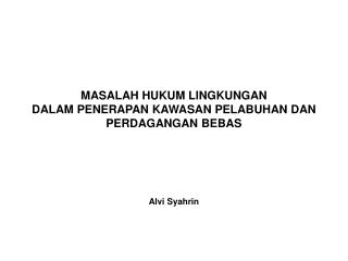 MASALAH HUKUM LINGKUNGAN DALAM PENERAPAN KAWASAN PELABUHAN DAN PERDAGANGAN BEBAS