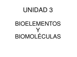 UNIDAD 3 BIOELEMENTOS Y BIOMOLÉCULAS