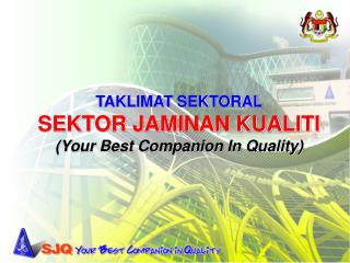 TAKLIMAT SEKTORAL SEKTOR JAMINAN KUALITI (Your Best Companion In Quality)