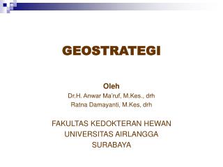 GEOSTRATEGI Oleh Dr.H. Anwar Ma’ruf, M.Kes., drh Ratna Damayanti, M.Kes, drh