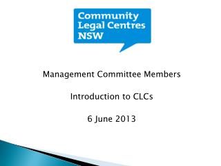 Management Committee Members Introduction to CLCs 6 June 2013