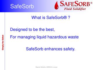 What is SafeSorb® ? Designed to be the best, For managing liquid hazardous waste SafeSorb enhances safety.
