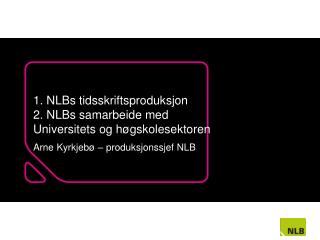 1. NLBs tidsskriftsproduksjon 2. NLBs samarbeide med Universitets og høgskolesektoren