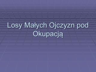 Losy Małych Ojczyzn pod Okupacją