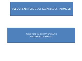 PUBLIC HEALTH STATUS OF SADAR BLOCK, JALPAIGURI