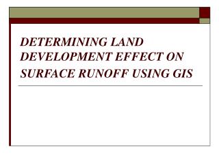 DETERMINING LAND DEVELOPMENT EFFECT ON SURFACE RUNOFF USING GIS