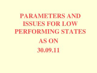 PARAMETERS AND ISSUES FOR LOW PERFORMING STATES AS ON 30.09.11