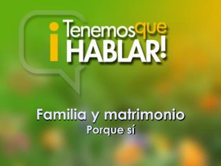 Familia y matrimonio Porque sí