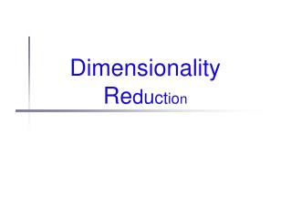 Dimensionality R e d u c t i o n