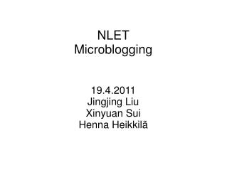 NLET Microblogging 19.4.2011 Jingjing Liu Xinyuan Sui Henna Heikkilä