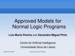 Approved Models for Normal Logic Programs Luís Moniz Pereira and Alexandre Miguel Pinto