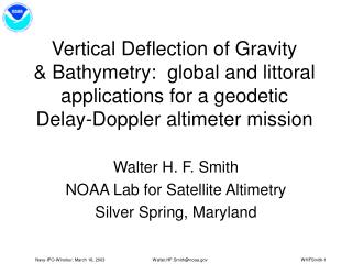 Walter H. F. Smith NOAA Lab for Satellite Altimetry Silver Spring, Maryland
