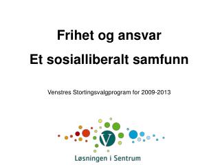 Frihet og ansvar Et sosialliberalt samfunn Venstres Stortingsvalgprogram for 2009-2013