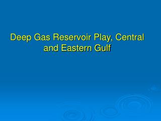 Deep Gas Reservoir Play, Central and Eastern Gulf