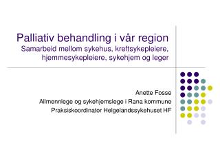 Anette Fosse Allmennlege og sykehjemslege i Rana kommune Praksiskoordinator Helgelandssykehuset HF