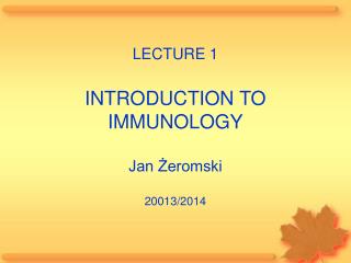 LECTURE 1 INTRODUCTION TO IMMUNOLOGY Jan Żeromski 200 13 /20 14